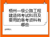 梧州一级公路工程建造师考试科目及要用的备考资料有哪些