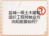 盐城一级土木建筑造价工程师就业方向和前景如何？