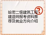 哈密二级建筑工程建造师报考资料推荐及就业方向介绍