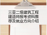 三亚二级建筑工程建造师报考资料推荐及就业方向介绍