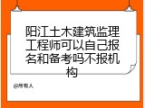 阳江土木建筑监理工程师可以自己报名和备考吗不报机构