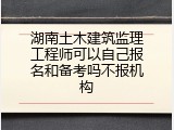 湖南土木建筑监理工程师可以自己报名和备考吗不报机构