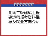 湖南二级建筑工程建造师报考资料推荐及就业方向介绍