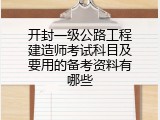 开封一级公路工程建造师考试科目及要用的备考资料有哪些