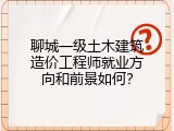 聊城一级土木建筑造价工程师就业方向和前景如何？