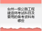台州一级公路工程建造师考试科目及要用的备考资料有哪些