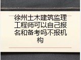 徐州土木建筑监理工程师可以自己报名和备考吗不报机构