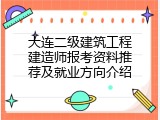 大连二级建筑工程建造师报考资料推荐及就业方向介绍