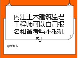 内江土木建筑监理工程师可以自己报名和备考吗不报机构