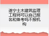遂宁土木建筑监理工程师可以自己报名和备考吗不报机构