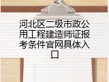 河北区二级市政公用工程建造师证报考条件官网具体入口