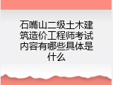 石嘴山二级土木建筑造价工程师考试内容有哪些具体是什么