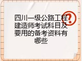 四川一级公路工程建造师考试科目及要用的备考资料有哪些