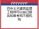 巴中土木建筑监理工程师可以自己报名和备考吗不报机构