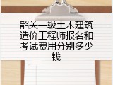 韶关一级土木建筑造价工程师报名和考试费用分别多少钱