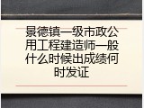 景德镇一级市政公用工程建造师一般什么时候出成绩何时发证