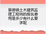 景德镇土木建筑监理工程师的报名费用是多少有什么要求呢