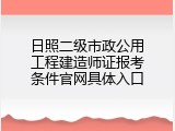 日照二级市政公用工程建造师证报考条件官网具体入口