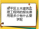 梁平区土木建筑监理工程师的报名费用是多少有什么要求呢