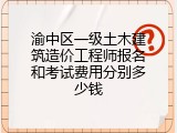 渝中区一级土木建筑造价工程师报名和考试费用分别多少钱