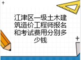 江津区一级土木建筑造价工程师报名和考试费用分别多少钱