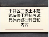 平谷区二级土木建筑造价工程师考试具体有哪些科目和内容