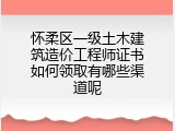 怀柔区一级土木建筑造价工程师证书如何领取有哪些渠道呢