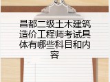 昌都二级土木建筑造价工程师考试具体有哪些科目和内容