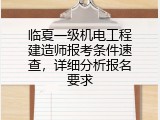 临夏一级机电工程建造师报考条件速查，详细分析报名要求