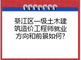 綦江区一级土木建筑造价工程师就业方向和前景如何？
