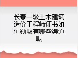 长春一级土木建筑造价工程师证书如何领取有哪些渠道呢