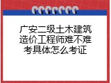 广安二级土木建筑造价工程师难不难考具体怎么考证