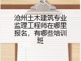 沧州土木建筑专业监理工程师在哪里报名，有哪些培训班