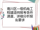 南川区一级机电工程建造师报考条件速查，详细分析报名要求