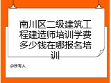 南川区二级建筑工程建造师培训学费多少钱在哪报名培训