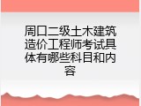 周口二级土木建筑造价工程师考试具体有哪些科目和内容