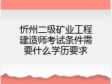 忻州二级矿业工程建造师考试条件需要什么学历要求