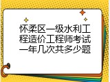 怀柔区一级水利工程造价工程师考试一年几次共多少题