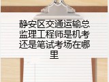 静安区交通运输总监理工程师是机考还是笔试考场在哪里