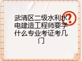 武清区二级水利水电建造工程师要学什么专业考证考几门