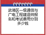 武清区一级通信与广电工程建造师报名和考试费用分别多少钱