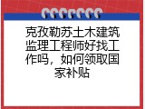 克孜勒苏土木建筑监理工程师好找工作吗，如何领取国家补贴