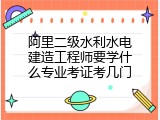 阿里二级水利水电建造工程师要学什么专业考证考几门
