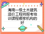 海南一级土木建筑造价工程师报考培训课程哪家机构的好