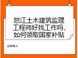 怒江土木建筑监理工程师好找工作吗，如何领取国家补贴