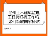 池州土木建筑监理工程师好找工作吗，如何领取国家补贴
