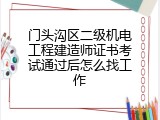 门头沟区二级机电工程建造师证书考试通过后怎么找工作
