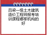 吕梁一级土木建筑造价工程师报考培训课程哪家机构的好