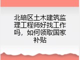 北碚区土木建筑监理工程师好找工作吗，如何领取国家补贴