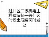虹口区二级机电工程建造师一般什么时候出成绩何时发证